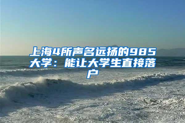 上海4所声名远扬的985大学：能让大学生直接落户