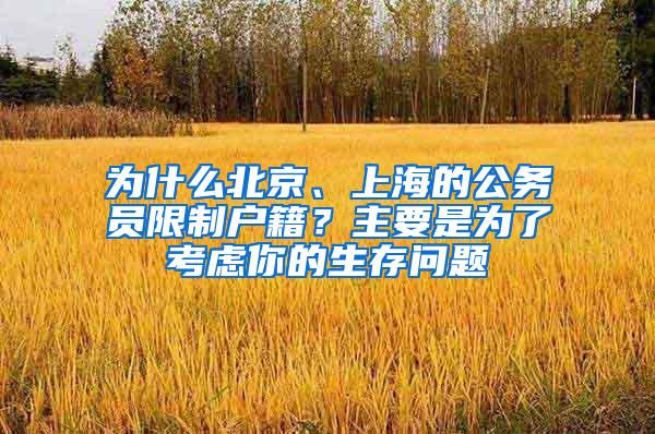 为什么北京、上海的公务员限制户籍？主要是为了考虑你的生存问题