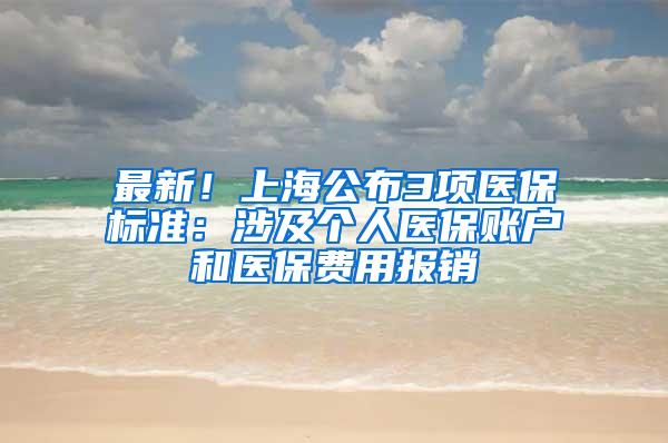 最新！上海公布3项医保标准：涉及个人医保账户和医保费用报销