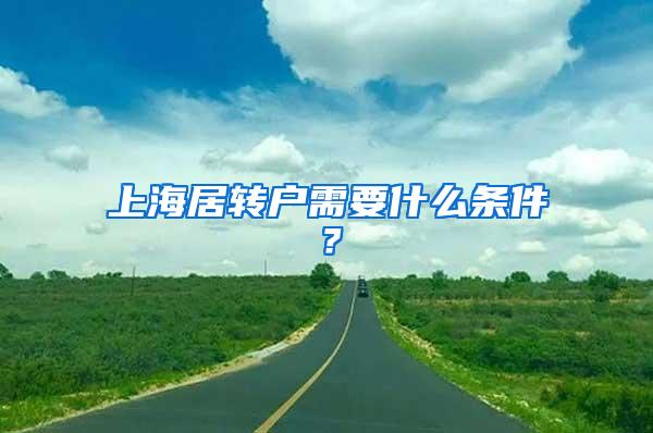 上海居转户需要什么条件？