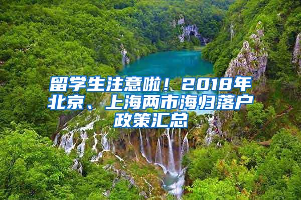 留学生注意啦！2018年北京、上海两市海归落户政策汇总