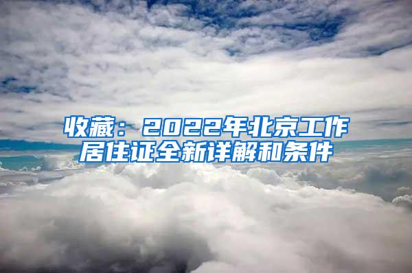 收藏：2022年北京工作居住证全新详解和条件