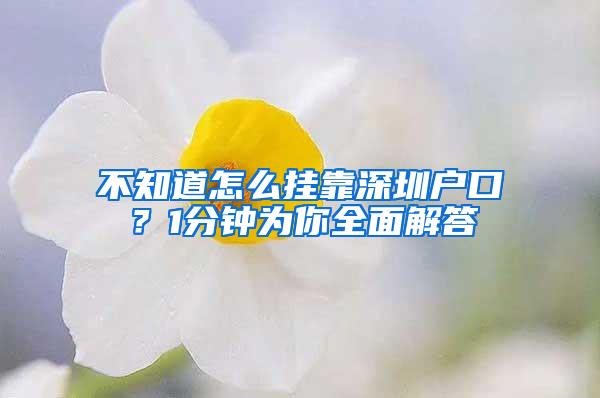 不知道怎么挂靠深圳户口？1分钟为你全面解答