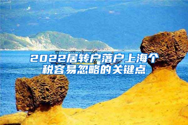 2022居转户落户上海个税容易忽略的关键点