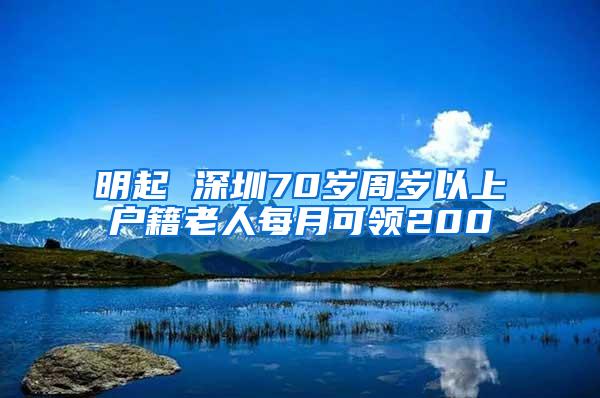 明起 深圳70岁周岁以上户籍老人每月可领200