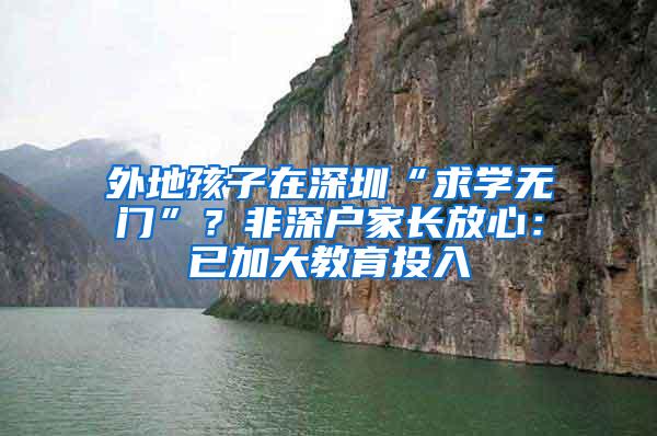 外地孩子在深圳“求学无门”？非深户家长放心：已加大教育投入