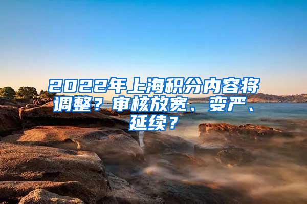 2022年上海积分内容将调整？审核放宽、变严、延续？