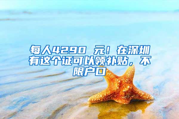 每人4290 元！在深圳有这个证可以领补贴，不限户口