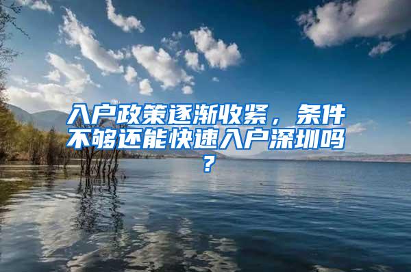 入户政策逐渐收紧，条件不够还能快速入户深圳吗？