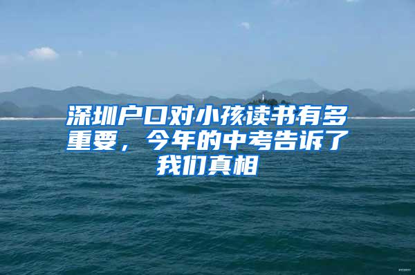 深圳户口对小孩读书有多重要，今年的中考告诉了我们真相