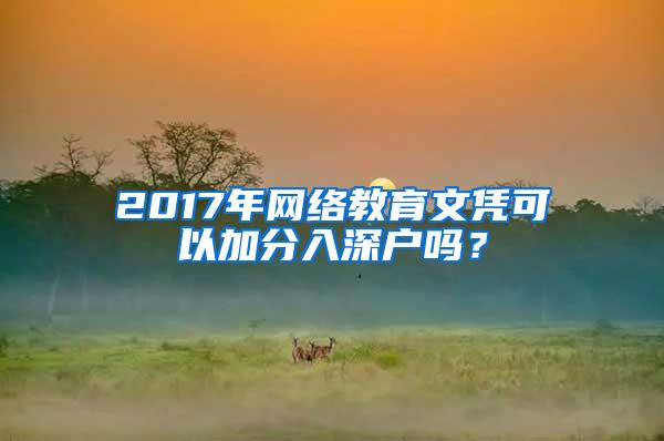 2017年网络教育文凭可以加分入深户吗？