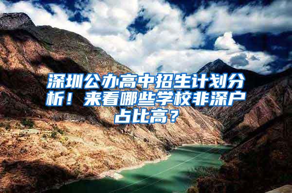 深圳公办高中招生计划分析！来看哪些学校非深户占比高？