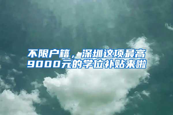 不限户籍，深圳这项最高9000元的学位补贴来啦