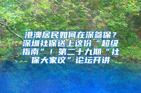 港澳居民如何在深参保？深圳社保送上这份“超级指南”！第二十九期“社保大家议”论坛开讲