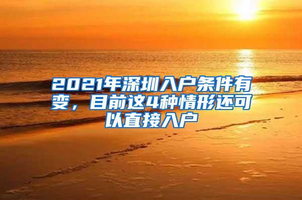 2021年深圳入户条件有变，目前这4种情形还可以直接入户