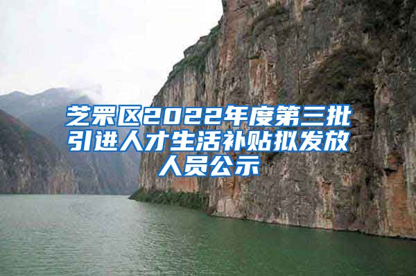 芝罘区2022年度第三批引进人才生活补贴拟发放人员公示