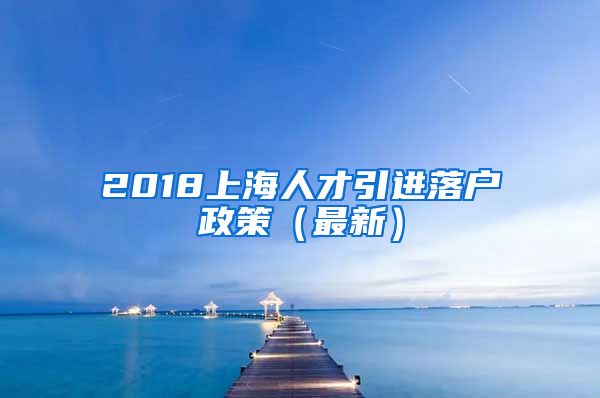 2018上海人才引进落户政策（最新）