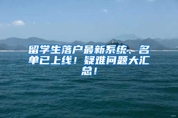 留学生落户最新系统、名单已上线！疑难问题大汇总！