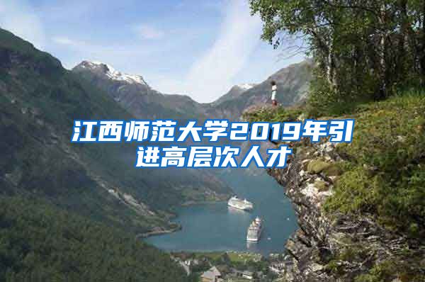 江西师范大学2019年引进高层次人才