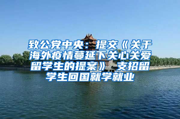 致公党中央：提交《关于海外疫情蔓延下关心关爱留学生的提案》 支招留学生回国就学就业