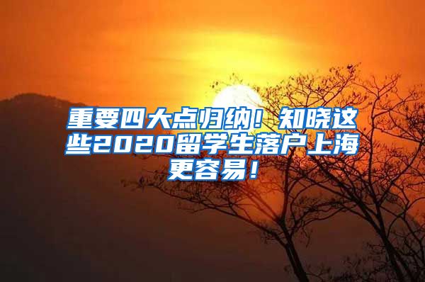 重要四大点归纳！知晓这些2020留学生落户上海更容易！