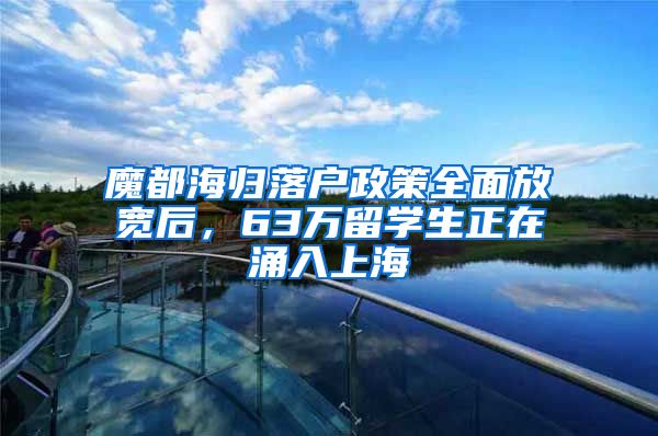 魔都海归落户政策全面放宽后，63万留学生正在涌入上海