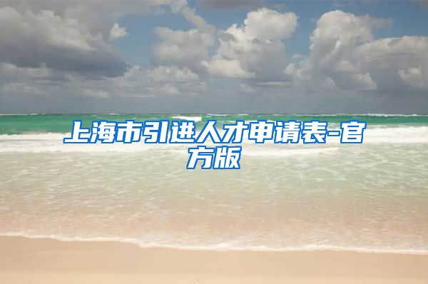 上海市引进人才申请表-官方版