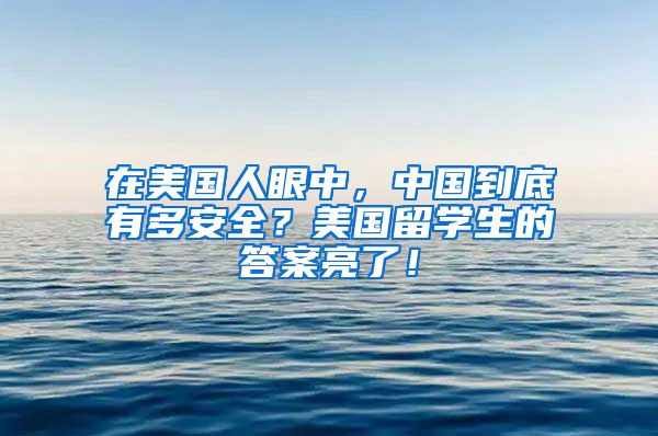 在美国人眼中，中国到底有多安全？美国留学生的答案亮了！