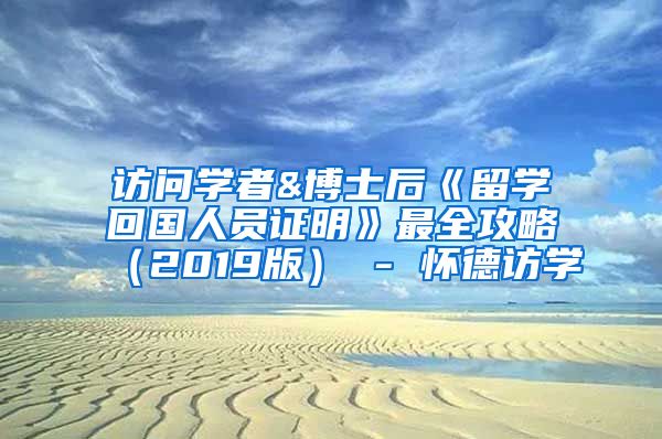 访问学者&博士后《留学回国人员证明》最全攻略（2019版） - 怀德访学