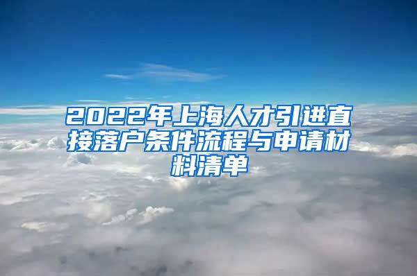 2022年上海人才引进直接落户条件流程与申请材料清单