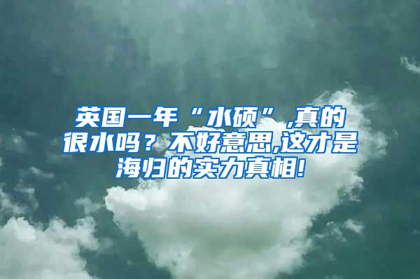 英国一年“水硕”,真的很水吗？不好意思,这才是海归的实力真相!