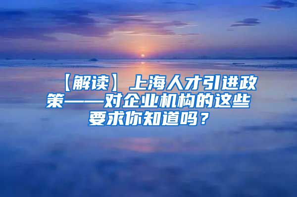 【解读】上海人才引进政策——对企业机构的这些要求你知道吗？