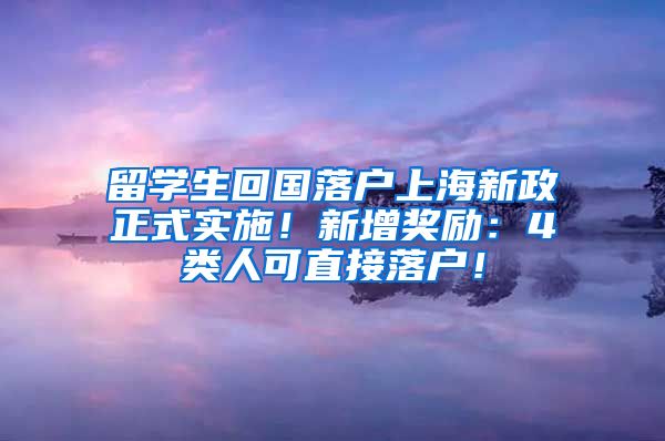 留学生回国落户上海新政正式实施！新增奖励：4类人可直接落户！