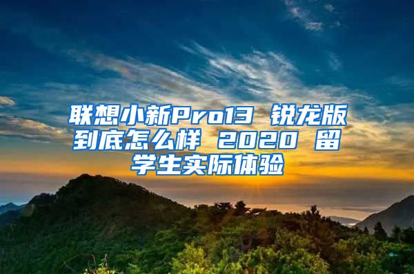 联想小新Pro13 锐龙版到底怎么样 2020 留学生实际体验