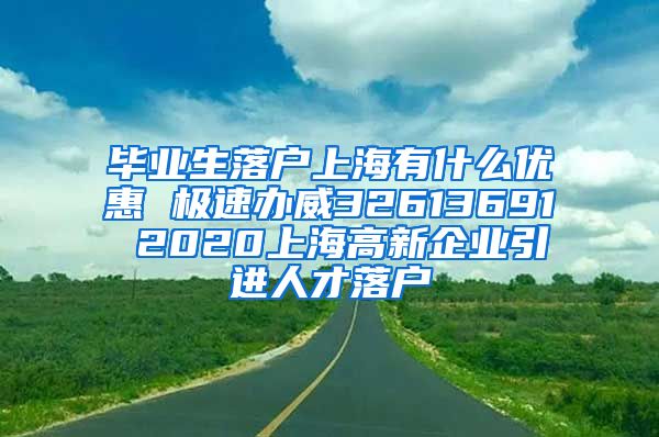 毕业生落户上海有什么优惠 极速办威32613691 2020上海高新企业引进人才落户