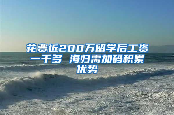 花费近200万留学后工资一千多 海归需加码积累优势