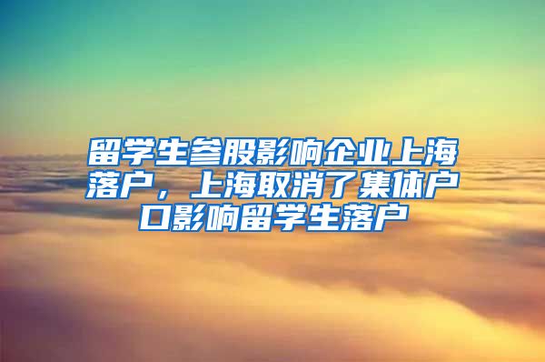 留学生参股影响企业上海落户，上海取消了集体户口影响留学生落户