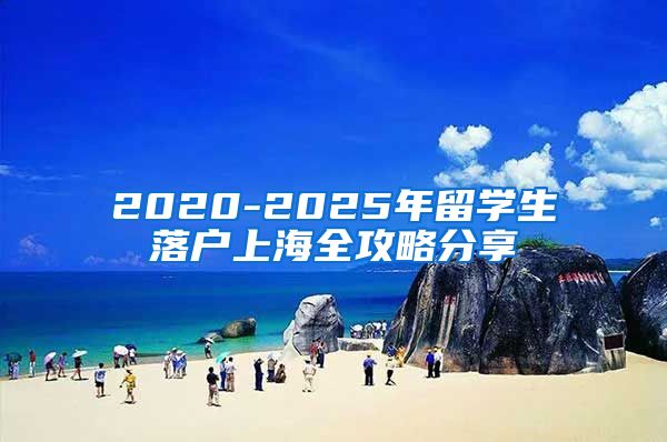 2020-2025年留学生落户上海全攻略分享