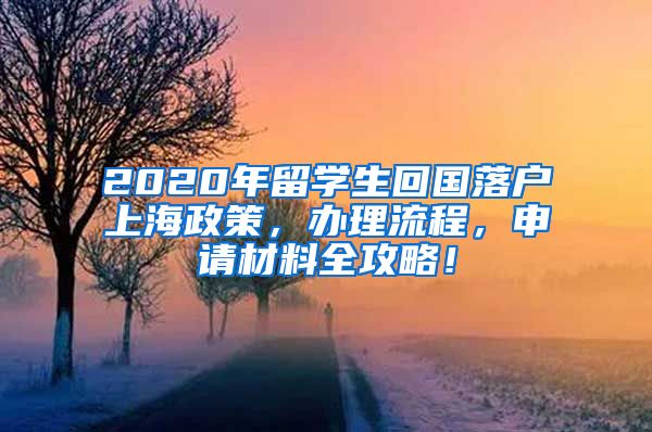 2020年留学生回国落户上海政策，办理流程，申请材料全攻略！