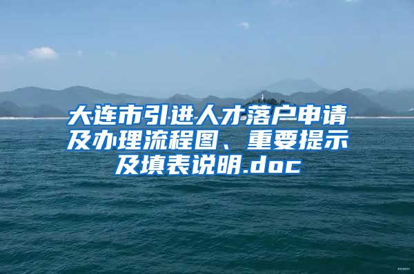 大连市引进人才落户申请及办理流程图、重要提示及填表说明.doc