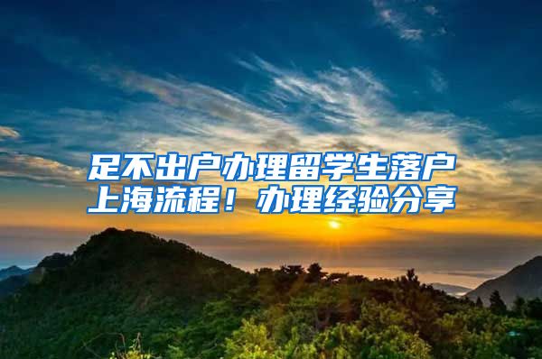 足不出户办理留学生落户上海流程！办理经验分享