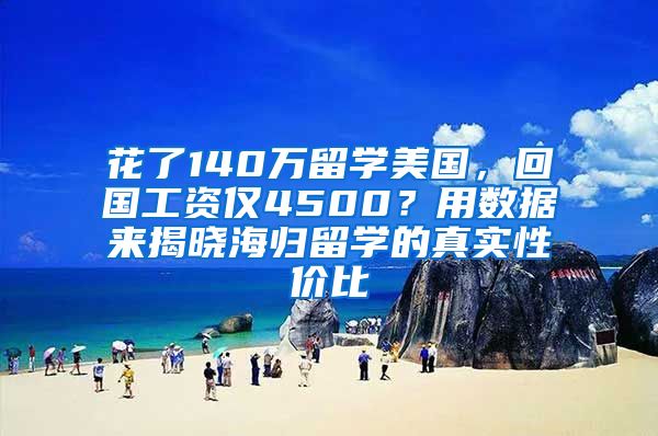 花了140万留学美国，回国工资仅4500？用数据来揭晓海归留学的真实性价比