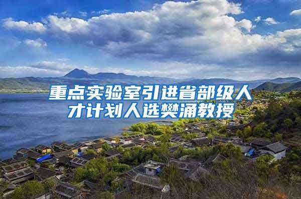 重点实验室引进省部级人才计划人选樊涌教授