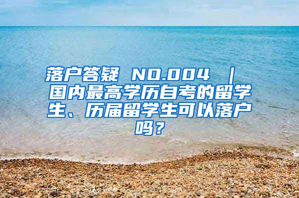 落户答疑 NO.004 ｜ 国内最高学历自考的留学生、历届留学生可以落户吗？