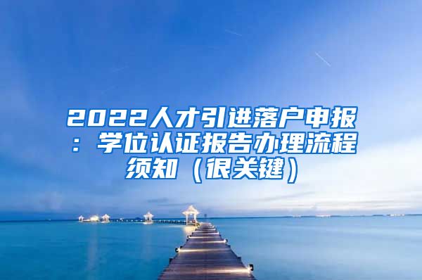 2022人才引进落户申报：学位认证报告办理流程须知（很关键）