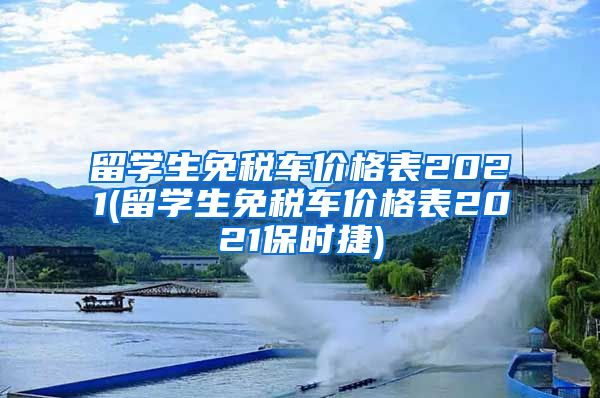 留学生免税车价格表2021(留学生免税车价格表2021保时捷)