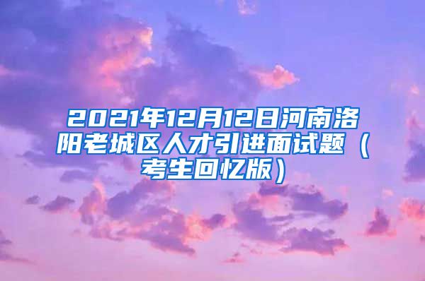 2021年12月12日河南洛阳老城区人才引进面试题（考生回忆版）