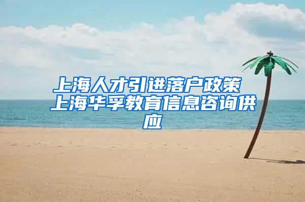 上海人才引进落户政策 上海华孚教育信息咨询供应