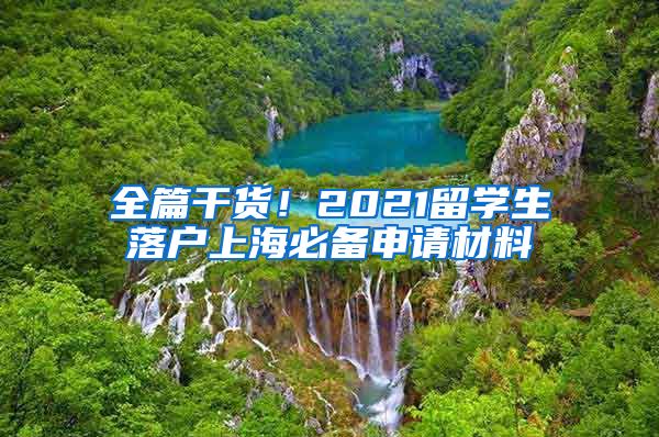 全篇干货！2021留学生落户上海必备申请材料