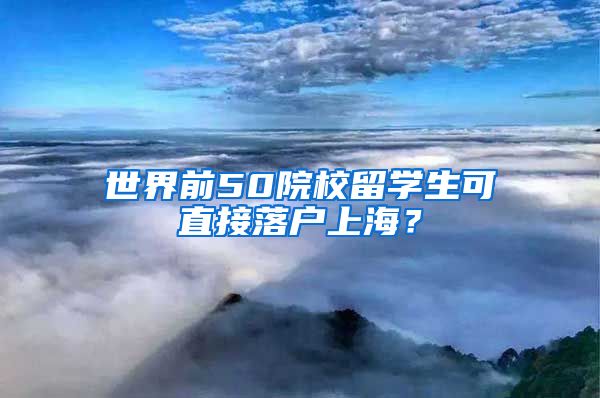 世界前50院校留学生可直接落户上海？